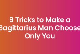 9 Tricks to Make a Sagittarius Man Choose Only You