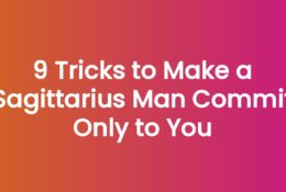 9 Tricks to Make a Sagittarius Man Commit Only to You
