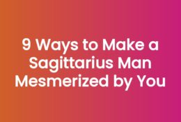9 Ways to Make a Sagittarius Man Mesmerized by You
