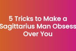 5 Tricks to Make a Sagittarius Man Obsess Over You