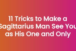 11 Tricks to Make a Sagittarius Man See You as His One and Only