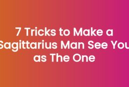 7 Tricks to Make a Sagittarius Man See You as The One