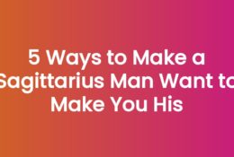 5 Ways to Make a Sagittarius Man Want to Make You His