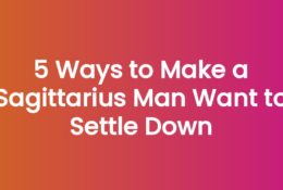 5 Ways to Make a Sagittarius Man Want to Settle Down