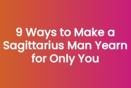 9 Ways to Make a Sagittarius Man Yearn for Only You
