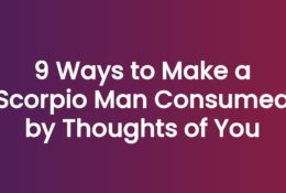 9 Ways to Make a Scorpio Man Consumed by Thoughts of You