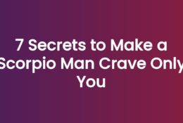 7 Secrets to Make a Scorpio Man Crave Only You