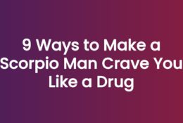 9 Ways to Make a Scorpio Man Crave You Like a Drug