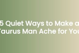 5 Quiet Ways to Make a Taurus Man Ache for You