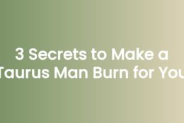 3 Secrets to Make a Taurus Man Burn for You