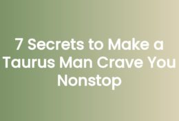 7 Secrets to Make a Taurus Man Crave You Nonstop