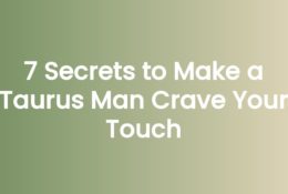 7 Secrets to Make a Taurus Man Crave Your Touch