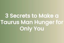 3 Secrets to Make a Taurus Man Hunger for Only You