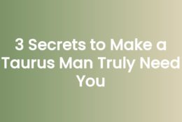 3 Secrets to Make a Taurus Man Truly Need You