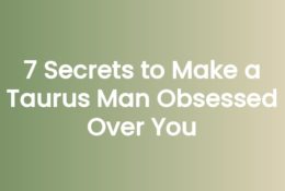 7 Secrets to Make a Taurus Man Obsessed Over You