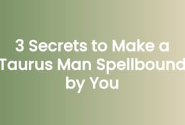 3 Secrets to Make a Taurus Man Spellbound by You