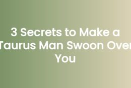 3 Secrets to Make a Taurus Man Swoon Over You