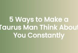 5 Ways to Make a Taurus Man Think About You Constantly