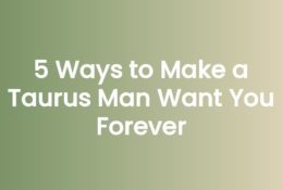 5 Ways to Make a Taurus Man Want You Forever