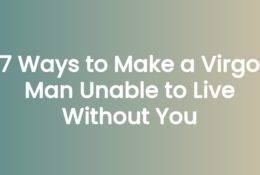 7 Ways to Make a Virgo Man Unable to Live Without You