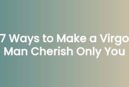 7 Ways to Make a Virgo Man Cherish Only You