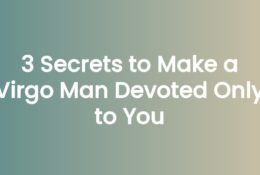 3 Secrets to Make a Virgo Man Devoted Only to You