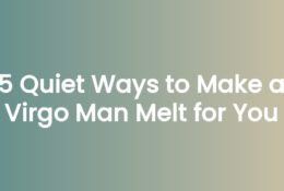 5 Quiet Ways to Make a Virgo Man Melt for You
