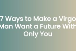 7 Ways to Make a Virgo Man Want a Future With Only You