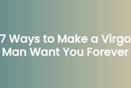 7 Ways to Make a Virgo Man Want You Forever