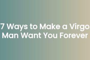 7 Ways to Make a Virgo Man Want You Forever