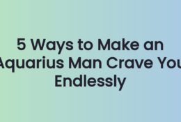 5 Ways to Make an Aquarius Man Crave You Endlessly