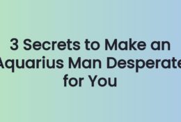 3 Secrets to Make an Aquarius Man Desperate for You