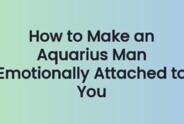How to Make an Aquarius Man Emotionally Attached to You