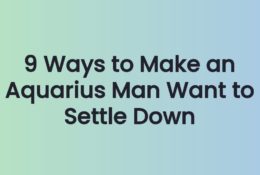 9 Ways to Make an Aquarius Man Want to Settle Down
