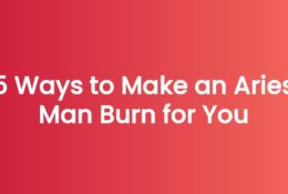 5 Ways to Make an Aries Man Burn for You