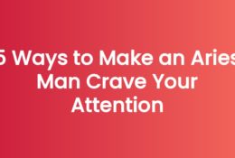 5 Ways to Make an Aries Man Crave Your Attention