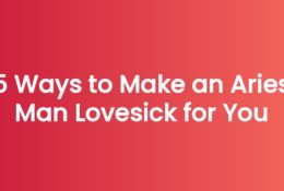 5 Ways to Make an Aries Man Lovesick for You