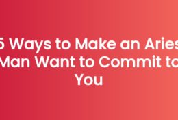 5 Ways to Make an Aries Man Want to Commit to You