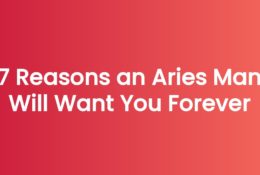 7 Reasons an Aries Man Will Want You Forever