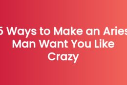 5 Ways to Make an Aries Man Want You Like Crazy