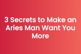 3 Secrets to Make an Aries Man Want You More