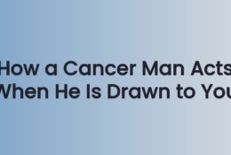 How a Cancer Man Acts When He Is Drawn to You