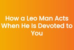 How a Leo Man Acts When He Is Devoted to You