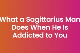 What a Sagittarius Man Does When He Is Addicted to You