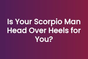 Is Your Scorpio Man Head Over Heels for You?