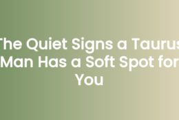 The Quiet Signs a Taurus Man Has a Soft Spot for You