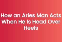 How an Aries Man Acts When He Is Head Over Heels