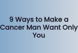 9 Ways to Make a Cancer Man Want Only You