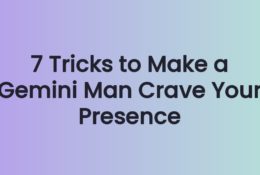 7 Tricks to Make a Gemini Man Crave Your Presence