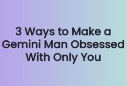 3 Ways to Make a Gemini Man Obsessed With Only You